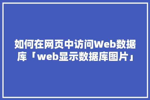 如何在网页中访问Web数据库「web显示数据库图片」
