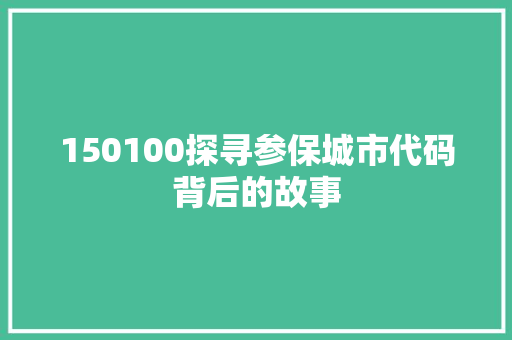 150100探寻参保城市代码背后的故事