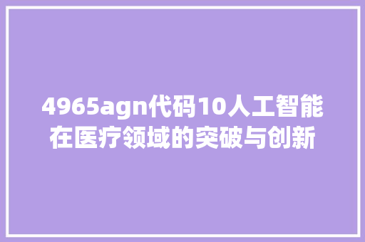 4965agn代码10人工智能在医疗领域的突破与创新 SEO教程