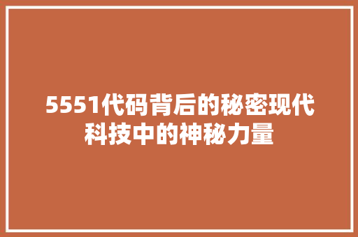 5551代码背后的秘密现代科技中的神秘力量