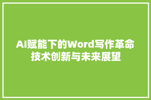 AI赋能下的Word写作革命技术创新与未来展望 Web前端