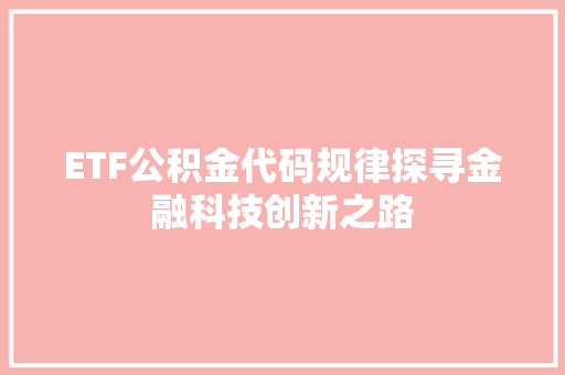 ETF公积金代码规律探寻金融科技创新之路