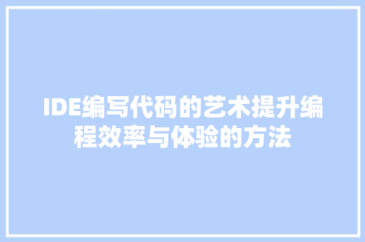 IDE编写代码的艺术提升编程效率与体验的方法