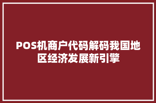 POS机商户代码解码我国地区经济发展新引擎