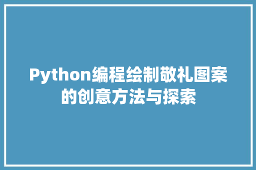 Python编程绘制敬礼图案的创意方法与探索 服务器/数据库