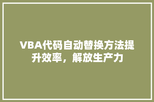 VBA代码自动替换方法提升效率，解放生产力
