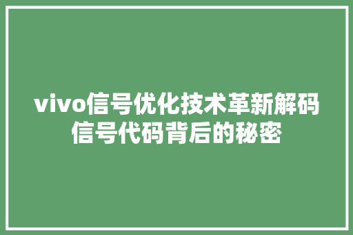 vivo信号优化技术革新解码信号代码背后的秘密 友链在线
