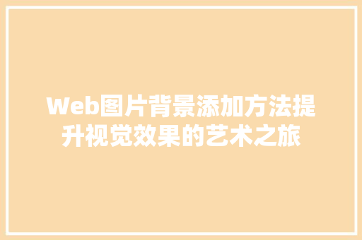 Web图片背景添加方法提升视觉效果的艺术之旅