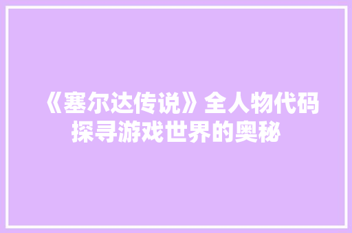《塞尔达传说》全人物代码探寻游戏世界的奥秘