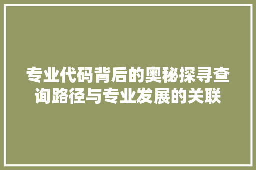 专业代码背后的奥秘探寻查询路径与专业发展的关联
