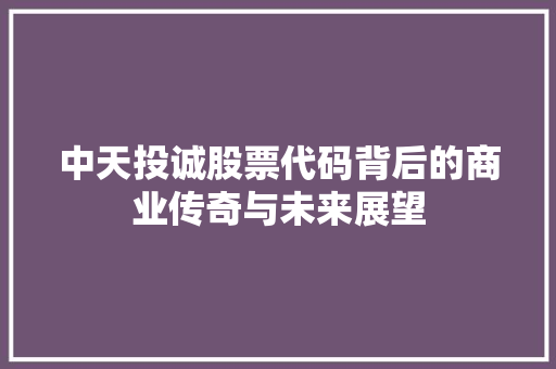 中天投诚股票代码背后的商业传奇与未来展望 友链在线