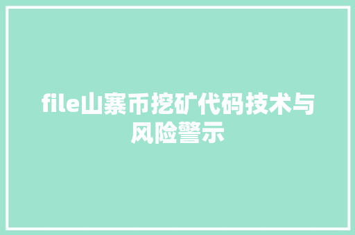 file山寨币挖矿代码技术与风险警示 Web前端
