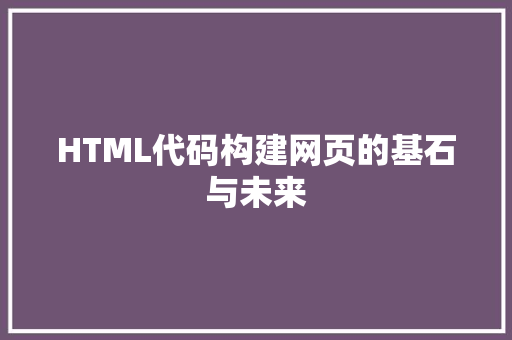 HTML代码构建网页的基石与未来
