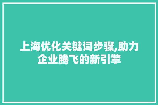 上海优化关键词步骤,助力企业腾飞的新引擎