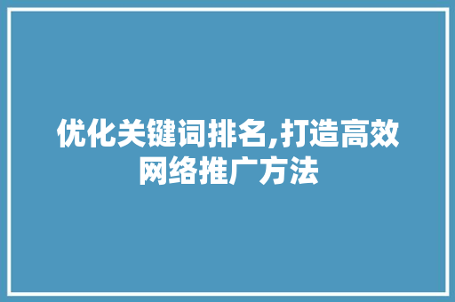 优化关键词排名,打造高效网络推广方法