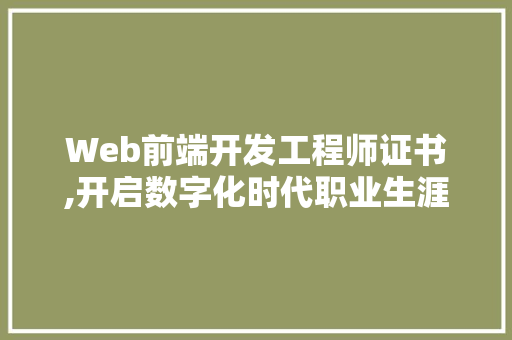 Web前端开发工程师证书,开启数字化时代职业生涯的钥匙