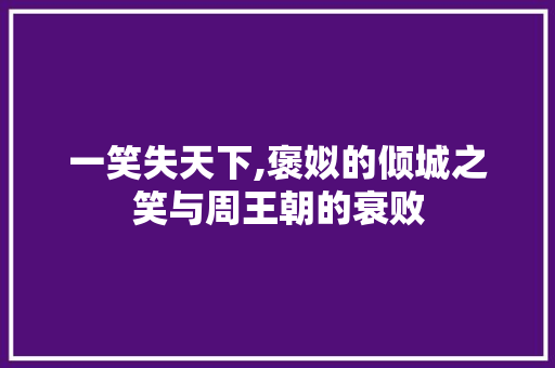 一笑失天下,褒姒的倾城之笑与周王朝的衰败