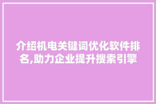 介绍机电关键词优化软件排名,助力企业提升搜索引擎排名之路