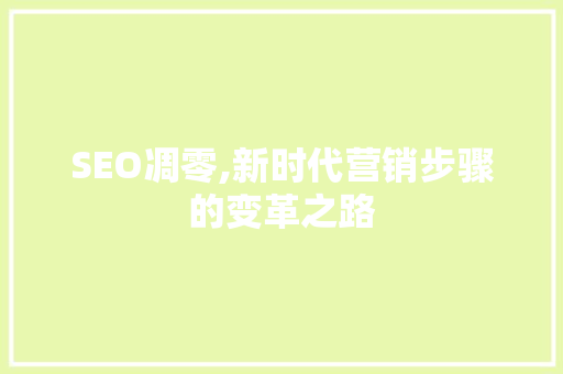SEO凋零,新时代营销步骤的变革之路