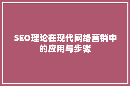 SEO理论在现代网络营销中的应用与步骤