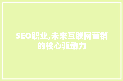 SEO职业,未来互联网营销的核心驱动力
