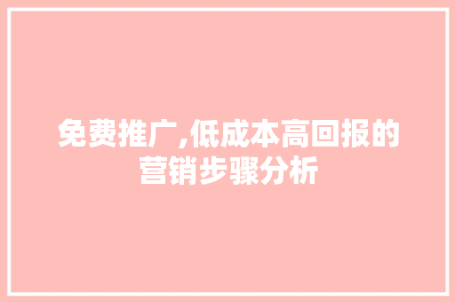 免费推广,低成本高回报的营销步骤分析 建站教程