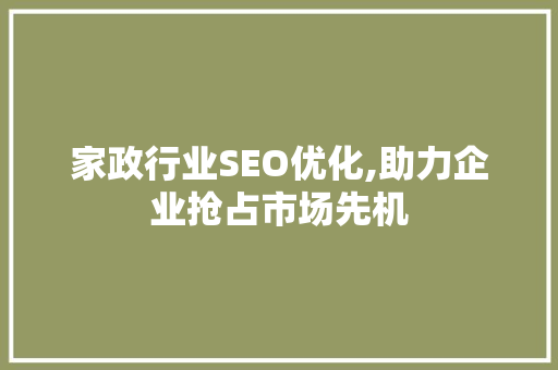 家政行业SEO优化,助力企业抢占市场先机