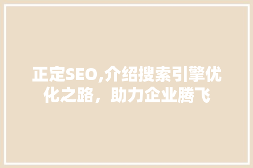 正定SEO,介绍搜索引擎优化之路，助力企业腾飞 建站教程