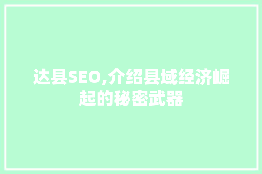 达县SEO,介绍县域经济崛起的秘密武器 建站教程