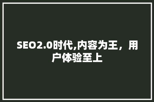 SEO2.0时代,内容为王，用户体验至上