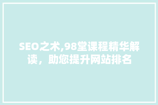 SEO之术,98堂课程精华解读，助您提升网站排名