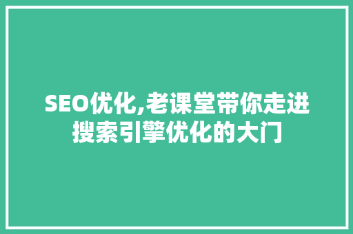 SEO优化,老课堂带你走进搜索引擎优化的大门