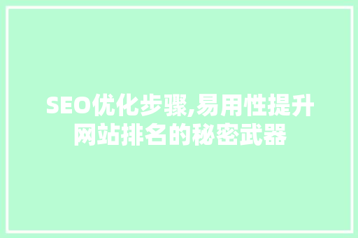 SEO优化步骤,易用性提升网站排名的秘密武器