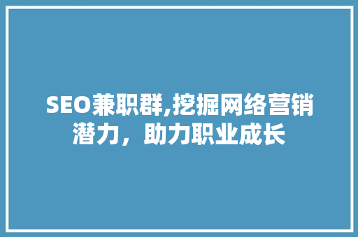 SEO兼职群,挖掘网络营销潜力，助力职业成长