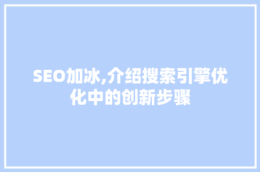 SEO加冰,介绍搜索引擎优化中的创新步骤 Web前端