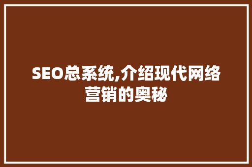 SEO总系统,介绍现代网络营销的奥秘