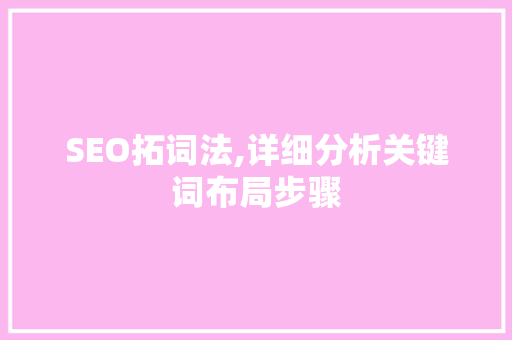 SEO拓词法,详细分析关键词布局步骤