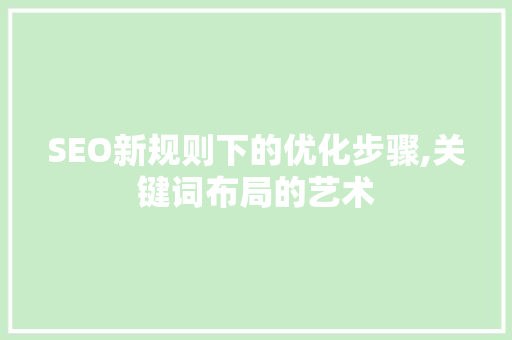 SEO新规则下的优化步骤,关键词布局的艺术 服务器/数据库