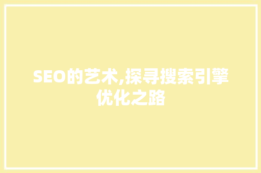 SEO的艺术,探寻搜索引擎优化之路