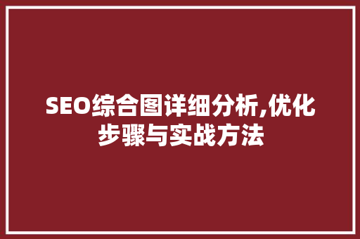 SEO综合图详细分析,优化步骤与实战方法