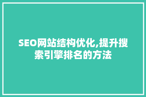 SEO网站结构优化,提升搜索引擎排名的方法