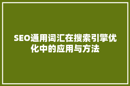 SEO通用词汇在搜索引擎优化中的应用与方法 Web前端
