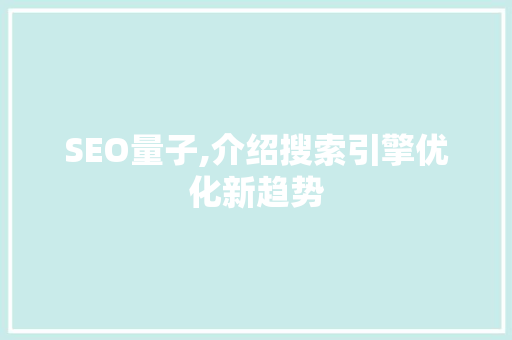SEO量子,介绍搜索引擎优化新趋势