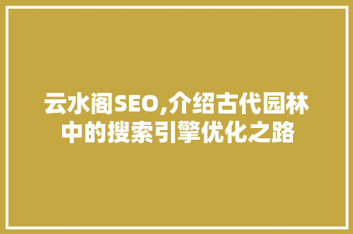 云水阁SEO,介绍古代园林中的搜索引擎优化之路