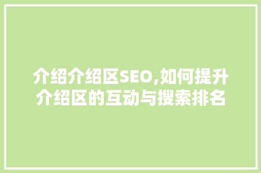 介绍介绍区SEO,如何提升介绍区的互动与搜索排名