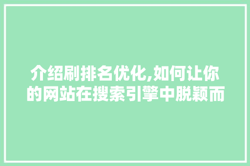 介绍刷排名优化,如何让你的网站在搜索引擎中脱颖而出