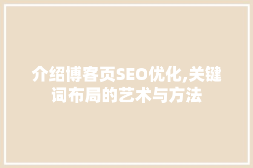 介绍博客页SEO优化,关键词布局的艺术与方法