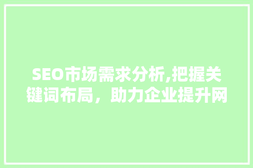 SEO市场需求分析,把握关键词布局，助力企业提升网站排名