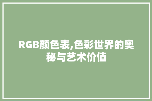 RGB颜色表,色彩世界的奥秘与艺术价值