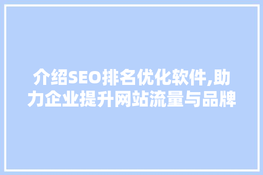 介绍SEO排名优化软件,助力企业提升网站流量与品牌影响力的利器